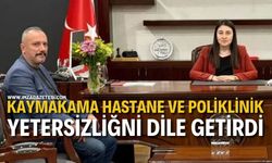 Kaymakama Hastane ve Poliklinik Yetersizliğni dile getirdi