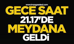 Gece saat 21.17'de meydana geldi!