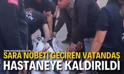 Sara Nöbeti Geçiren Vatandaş Hastaneye Kaldırıldı