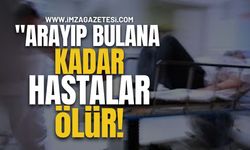 "Arayıp Bulana Kadar Hastalar Ölür"