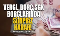 Vergi, harç, sgk borçlarında sürpriz karar!