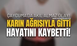 Çaycuma'da Olay! Karın Ağrısıyla Gitti, Hayatını Kaybetti!