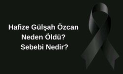 Hafize Gülşah Özcan Neden Öldü? Sebebi Nedir?