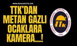 TTK’dan Metan Gazlı Ocaklara Kamera…!