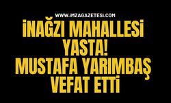 İnağzı Mahallesi Yasta! Mustafa Yarımbaş Vefat Etti!