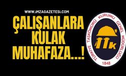 TTK’da Çalışanlara Kulak Muhafaza…!