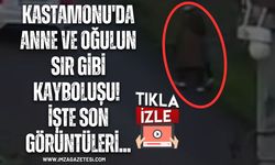 Kastamonu'da Anne ve Oğulun Sır Gibi Kayboluşu! İşte Son Görüntüleri...