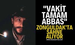 "Vakit Tamam Abbas" Zonguldak'ta sahne alıyor