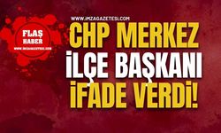 CHP Merkez İlce Başkanı İfade Verdi!