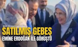 SATILMIŞ GEBEŞ, EMİNE ERDOĞAN İLE GÖRÜŞTÜ