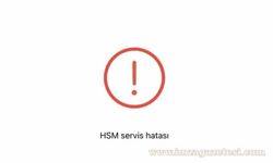 HSM Servis Hatası Nedir Nasıl Çözülür?