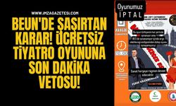 BEUN'de Şaşırtan Karar! Ücretsiz Tiyatro Oyununa Son Dakika Vetosu!