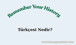 Remember Your History Türkçesi Nedir?