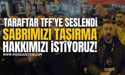 Taraftarlar TFF'ye seslendi: Sabrımızı Taşırma Hakkımızı İstiyoruz!