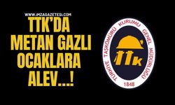 TTK’da Metan Gazlı Ocaklara Alev…!
