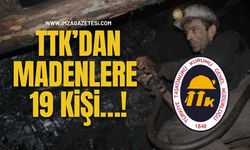 TTK’dan Madenlere 19 Kişi…!