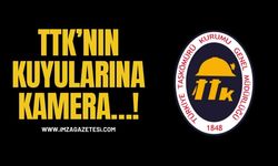 TTK’nın Kuyularına Kamera…!