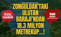 Zonguldak'taki Ulutan Barajı’ndan 18.3 Milyon Metreküp…!