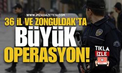 36 İl ve Zonguldak'ta Büyük Operasyon!