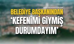 Belediye Başkanından! Kefenimi Giymiş Durumdayım!