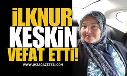 İlknur Keskin Vefat Etti!