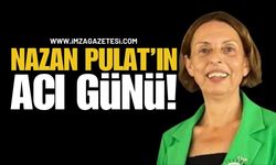 Nazan Pulat’ın Acı Günü!