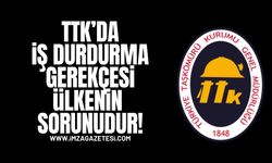 TTK’da İş Durdurma Gerekçesi Ülkenin Sorunudur!