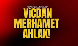 Vicdan, Merhamet, Ahlak…!