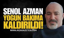 Şenol Azman Yoğun Bakıma Kaldırıldı