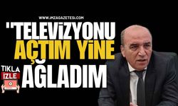 "Televizyonu Açtım, Yine Ağladım”