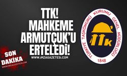 TTK…! Mahkeme Armutçuk’u Erteledi!