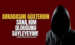 Arkadaşını gösterdin, sana kim olduğunu söyleyeyim!