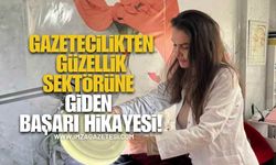 14 Yıl Gazetecilik Yaptı, Güzellik Sektöründe Başarı Hikâyesi Yazdı!