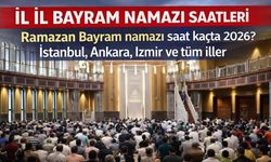 İl İl Bayram Namazı Saatleri 2026 Ramazan Bayram Namazı Saat Kaçta?