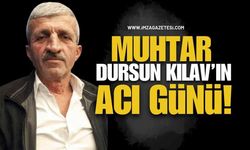 Muhtar Dursun Kılav’ın Acı Günü!