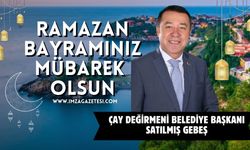 Çay Değirmeni Belediye Başkanı Satılmış Gebeş Ramazan Bayramı Mesajı