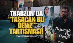 Trabzon'da “Taşacak Bu Deniz” Tartışması!