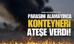 Alacağını Alamayınca Konteyneri Ateşe Verdi!