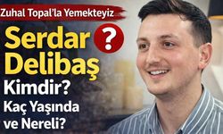 Zuhal Topal’la Yemekteyiz Serdar Delibaş Kimdir? Hakkında Merak Edilenler
