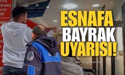Zabıtadan Esnafa Bayrak Uyarısı!
