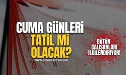 Bütün Çalışanları İlgilendiriyor! Cuma Günleri Tatil Mi Olacak?