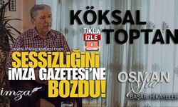 Köksal Toptan Sessizliğini İmza Gazetesi’ne Bozdu!