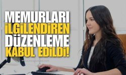 Memurları İlgilendiren Düzenleme Kabul Edildi!