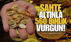Sahte Altınla 560 Binlik Vurgun!