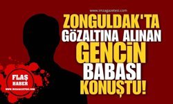 Zonguldak'ta Gözaltına Alınan Gencin Babası Basına Konuştu: "Geleceğini Karartmayın!"