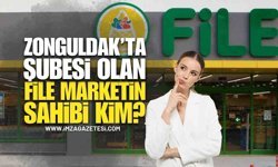 Zonguldak'ta Şubesi Olan File Market'in Sahibi Kim?