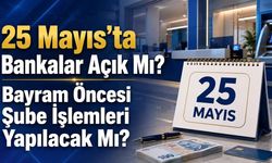25 Mayıs’ta Bankalar Açık Mı? Bayram Öncesi Şube İşlemleri Yapılacak Mı?