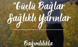 Güçlü Bağlar Sağlıklı Yarınlar!