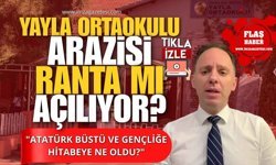Yayla Ortaokulu Arazisi Ranta Mı Açılıyor? Deniz Yavuzyılmaz'dan Şok İddia!