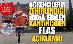 Öğrencilerin zehirlendiği iddia edilen kantinciden flaş açıklama!